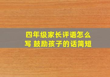 四年级家长评语怎么写 鼓励孩子的话简短